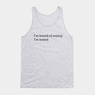 I'm bored of saying I'm bored Tank Top